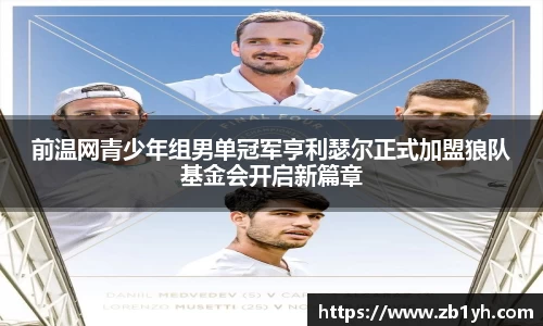 前温网青少年组男单冠军亨利瑟尔正式加盟狼队基金会开启新篇章